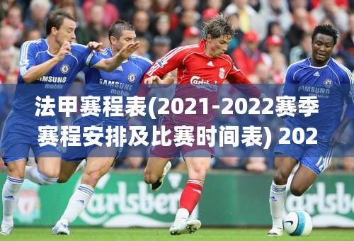 法甲赛程表(2021-2022赛季赛程安排及比赛时间表) 2022法甲大巴黎赛程在哪里观看